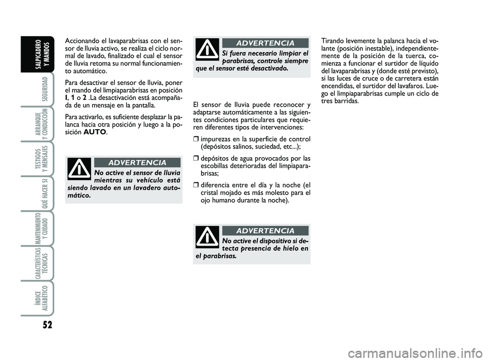 FIAT SCUDO 2013 Manual de Empleo y Cuidado (in Spanish) 52
SEGURIDAD
ARRANQUE
Y CONDUCCIÓN
TESTIGOS
Y MENSAJES
QUÉ HACER SI
MANTENIMIENTO
Y CUIDADO
CARACTERÍSTICASTÉCNICAS
ÍNDICE
ALFABÉTICO
SALPICADERO
Y MANDOS
Accionando el lavaparabrisas con el FIAT SCUDO 2013 Manual de Empleo y Cuidado (in Spanish) 52
SEGURIDAD
ARRANQUE
Y CONDUCCIÓN
TESTIGOS
Y MENSAJES
QUÉ HACER SI
MANTENIMIENTO
Y CUIDADO
CARACTERÍSTICASTÉCNICAS
ÍNDICE
ALFABÉTICO
SALPICADERO
Y MANDOS
Accionando el lavaparabrisas con el