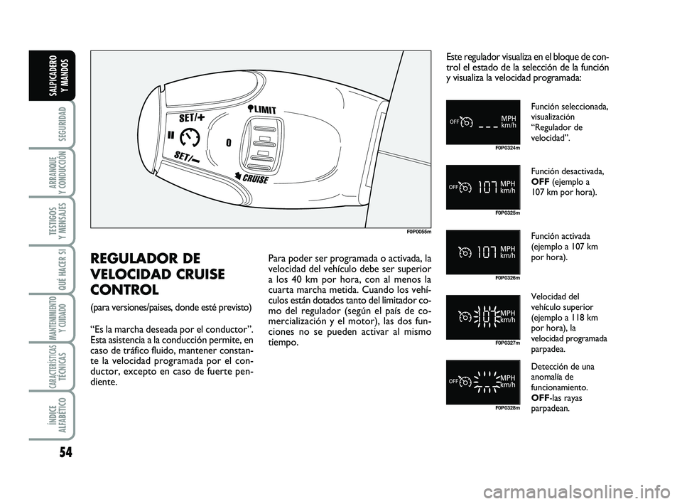 FIAT SCUDO 2013 Manual de Empleo y Cuidado (in Spanish) 54
SEGURIDAD
ARRANQUE
Y CONDUCCIÓN
TESTIGOS
Y MENSAJES
QUÉ HACER SI
MANTENIMIENTO
Y CUIDADO
CARACTERÍSTICASTÉCNICAS
ÍNDICE
ALFABÉTICO
SALPICADERO
Y MANDOS
F0P0055m
F0P0324m
F0P0325m
F0P0326m FIAT SCUDO 2013 Manual de Empleo y Cuidado (in Spanish) 54
SEGURIDAD
ARRANQUE
Y CONDUCCIÓN
TESTIGOS
Y MENSAJES
QUÉ HACER SI
MANTENIMIENTO
Y CUIDADO
CARACTERÍSTICASTÉCNICAS
ÍNDICE
ALFABÉTICO
SALPICADERO
Y MANDOS
F0P0055m
F0P0324m
F0P0325m
F0P0326m