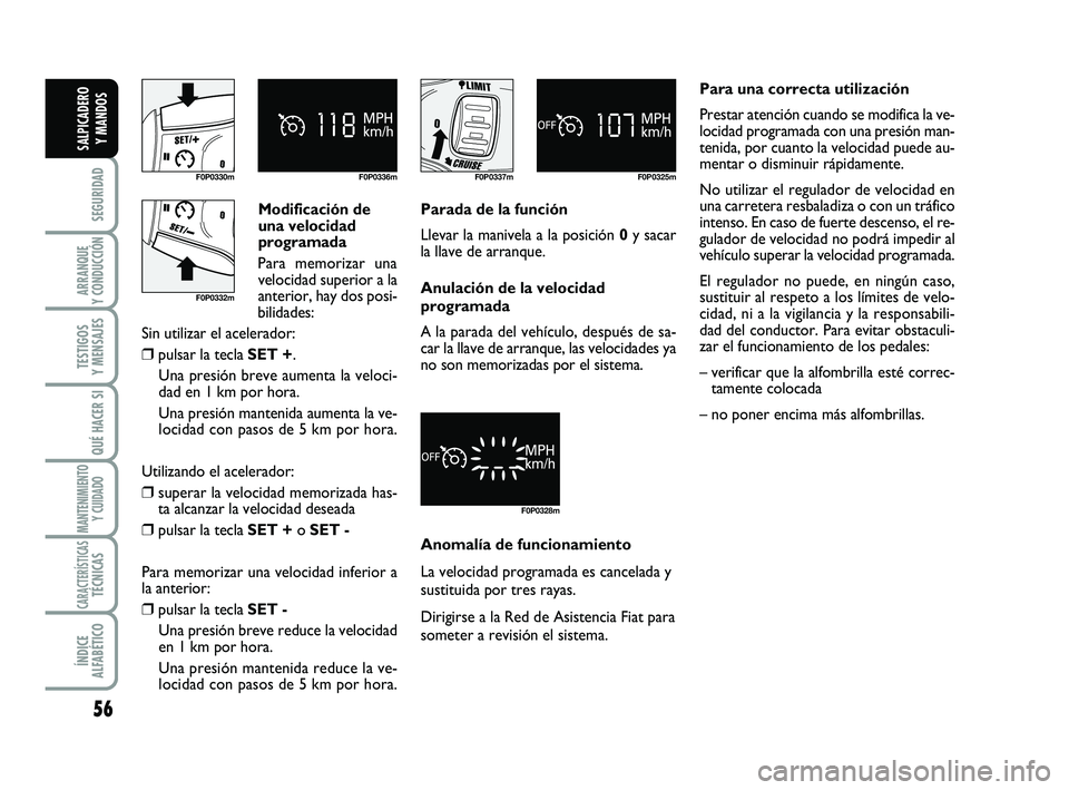 FIAT SCUDO 2013 Manual de Empleo y Cuidado (in Spanish) Anomalía de funcionamiento
La velocidad programada es cancelada y
sustituida por tres rayas.
Dirigirse a la Red de Asistencia Fiat para
someter a revisión el sistema. Modificación de
una velocidad FIAT SCUDO 2013 Manual de Empleo y Cuidado (in Spanish) Anomalía de funcionamiento
La velocidad programada es cancelada y
sustituida por tres rayas.
Dirigirse a la Red de Asistencia Fiat para
someter a revisión el sistema. Modificación de
una velocidad