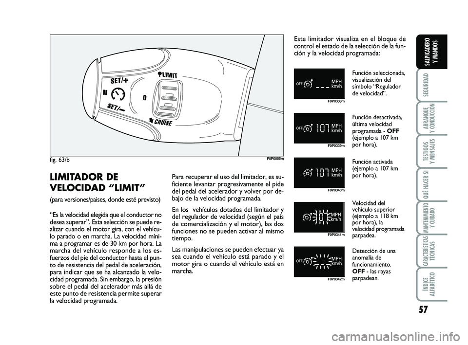 FIAT SCUDO 2013 Manual de Empleo y Cuidado (in Spanish) 57
SEGURIDAD
ARRANQUE
Y CONDUCCIÓN
TESTIGOS
Y MENSAJES
QUÉ HACER SI
MANTENIMIENTO
Y CUIDADO
CARACTERÍSTICASTÉCNICAS
ÍNDICE
ALFABÉTICO
SALPICADERO
Y MANDOS
fig. 63/bF0P0055m
F0P0338m
F0P0339m FIAT SCUDO 2013 Manual de Empleo y Cuidado (in Spanish) 57
SEGURIDAD
ARRANQUE
Y CONDUCCIÓN
TESTIGOS
Y MENSAJES
QUÉ HACER SI
MANTENIMIENTO
Y CUIDADO
CARACTERÍSTICASTÉCNICAS
ÍNDICE
ALFABÉTICO
SALPICADERO
Y MANDOS
fig. 63/bF0P0055m
F0P0338m
F0P0339m