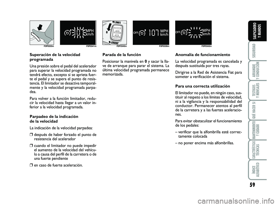 FIAT SCUDO 2013 Manual de Empleo y Cuidado (in Spanish) 59
SEGURIDAD
ARRANQUE
Y CONDUCCIÓN
TESTIGOS
Y MENSAJES
QUÉ HACER SI
MANTENIMIENTO
Y CUIDADO
CARACTERÍSTICASTÉCNICAS
ÍNDICE
ALFABÉTICO
SALPICADERO
Y MANDOS
F0P0333m F0P0341mF0P0345m F0P0339mF FIAT SCUDO 2013 Manual de Empleo y Cuidado (in Spanish) 59
SEGURIDAD
ARRANQUE
Y CONDUCCIÓN
TESTIGOS
Y MENSAJES
QUÉ HACER SI
MANTENIMIENTO
Y CUIDADO
CARACTERÍSTICASTÉCNICAS
ÍNDICE
ALFABÉTICO
SALPICADERO
Y MANDOS
F0P0333m F0P0341mF0P0345m F0P0339mF