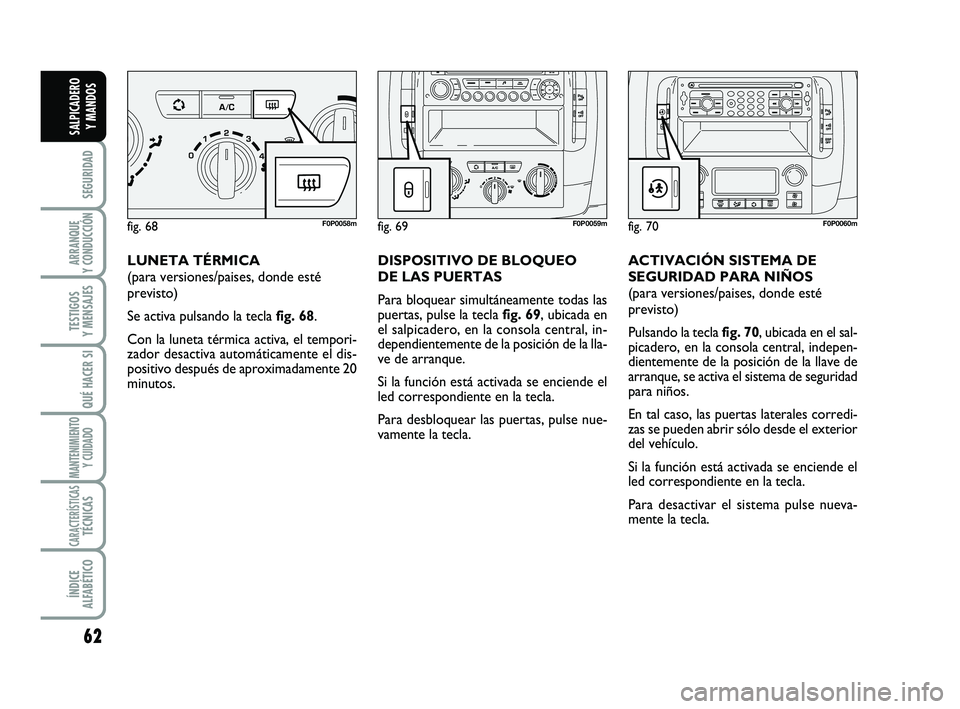 FIAT SCUDO 2013 Manual de Empleo y Cuidado (in Spanish) 62
SEGURIDAD
ARRANQUE
Y CONDUCCIÓN
TESTIGOS
Y MENSAJES
QUÉ HACER SI
MANTENIMIENTO
Y CUIDADO
CARACTERÍSTICASTÉCNICAS
ÍNDICE
ALFABÉTICO
SALPICADERO
Y MANDOS
LUNETA TÉRMICA
(para versiones/pai FIAT SCUDO 2013 Manual de Empleo y Cuidado (in Spanish) 62
SEGURIDAD
ARRANQUE
Y CONDUCCIÓN
TESTIGOS
Y MENSAJES
QUÉ HACER SI
MANTENIMIENTO
Y CUIDADO
CARACTERÍSTICASTÉCNICAS
ÍNDICE
ALFABÉTICO
SALPICADERO
Y MANDOS
LUNETA TÉRMICA
(para versiones/pai