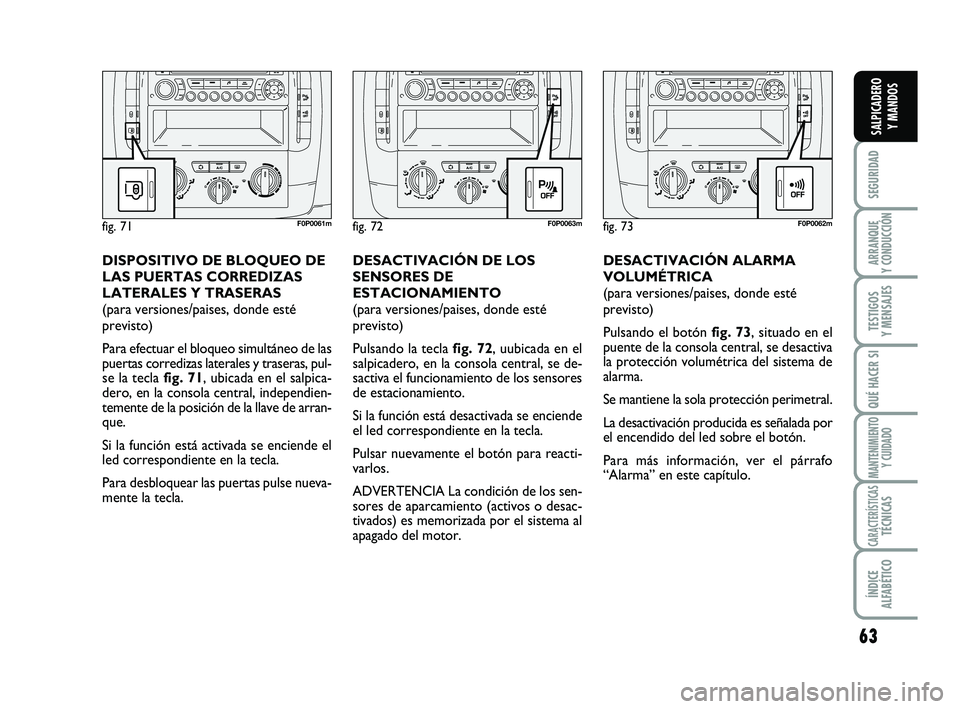 FIAT SCUDO 2013 Manual de Empleo y Cuidado (in Spanish) 63
SEGURIDAD
ARRANQUE
Y CONDUCCIÓN
TESTIGOS
Y MENSAJES
QUÉ HACER SI
MANTENIMIENTO
Y CUIDADO
CARACTERÍSTICASTÉCNICAS
ÍNDICE
ALFABÉTICO
SALPICADERO
Y MANDOS
DESACTIVACIÓN ALARMA
VOLUMÉTRICA
FIAT SCUDO 2013 Manual de Empleo y Cuidado (in Spanish) 63
SEGURIDAD
ARRANQUE
Y CONDUCCIÓN
TESTIGOS
Y MENSAJES
QUÉ HACER SI
MANTENIMIENTO
Y CUIDADO
CARACTERÍSTICASTÉCNICAS
ÍNDICE
ALFABÉTICO
SALPICADERO
Y MANDOS
DESACTIVACIÓN ALARMA
VOLUMÉTRICA