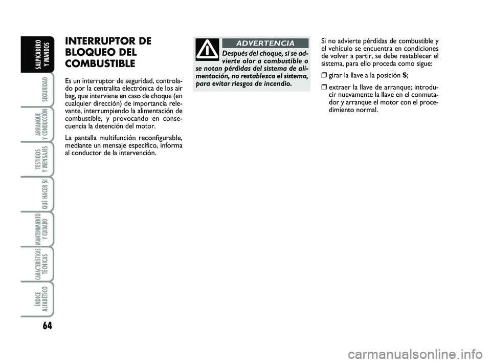 FIAT SCUDO 2013 Manual de Empleo y Cuidado (in Spanish) 64
SEGURIDAD
ARRANQUE
Y CONDUCCIÓN
TESTIGOS
Y MENSAJES
QUÉ HACER SI
MANTENIMIENTO
Y CUIDADO
CARACTERÍSTICASTÉCNICAS
ÍNDICE
ALFABÉTICO
SALPICADERO
Y MANDOS
Si no advierte pérdidas de combust FIAT SCUDO 2013 Manual de Empleo y Cuidado (in Spanish) 64
SEGURIDAD
ARRANQUE
Y CONDUCCIÓN
TESTIGOS
Y MENSAJES
QUÉ HACER SI
MANTENIMIENTO
Y CUIDADO
CARACTERÍSTICASTÉCNICAS
ÍNDICE
ALFABÉTICO
SALPICADERO
Y MANDOS
Si no advierte pérdidas de combust
