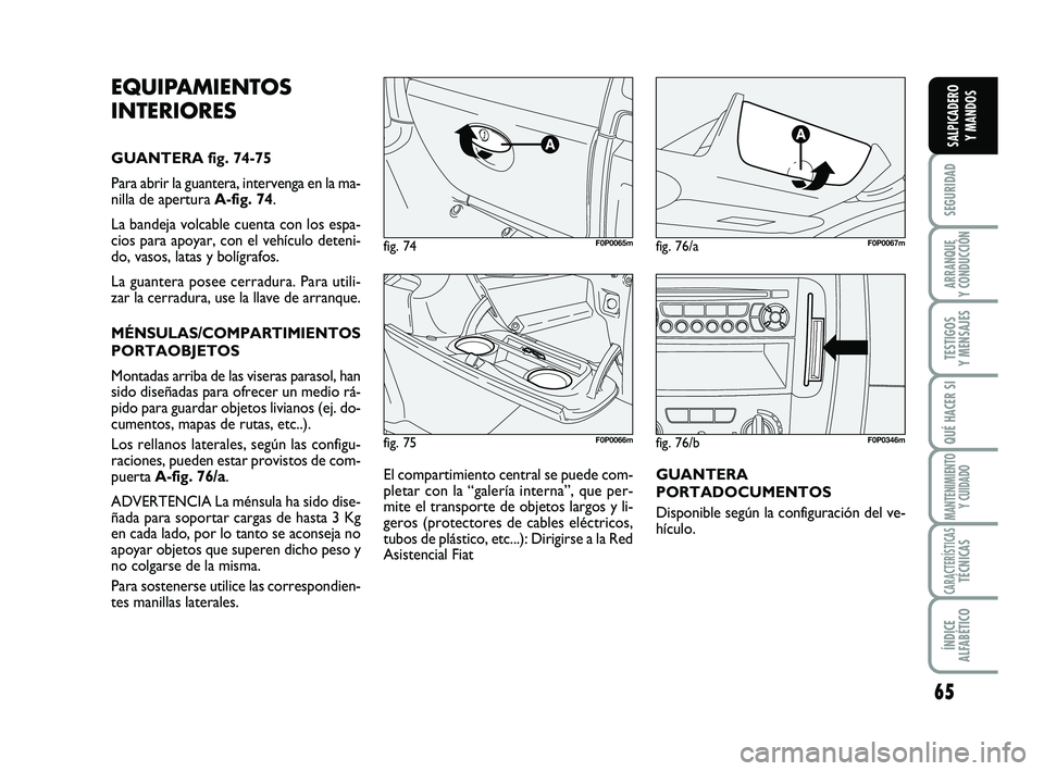 FIAT SCUDO 2013 Manual de Empleo y Cuidado (in Spanish) 65
SEGURIDAD
ARRANQUE
Y CONDUCCIÓN
TESTIGOS
Y MENSAJES
QUÉ HACER SI
MANTENIMIENTO
Y CUIDADO
CARACTERÍSTICASTÉCNICAS
ÍNDICE
ALFABÉTICO
SALPICADERO
Y MANDOS
fig. 75F0P0066m
fig. 74F0P0065mfig. FIAT SCUDO 2013 Manual de Empleo y Cuidado (in Spanish) 65
SEGURIDAD
ARRANQUE
Y CONDUCCIÓN
TESTIGOS
Y MENSAJES
QUÉ HACER SI
MANTENIMIENTO
Y CUIDADO
CARACTERÍSTICASTÉCNICAS
ÍNDICE
ALFABÉTICO
SALPICADERO
Y MANDOS
fig. 75F0P0066m
fig. 74F0P0065mfig.