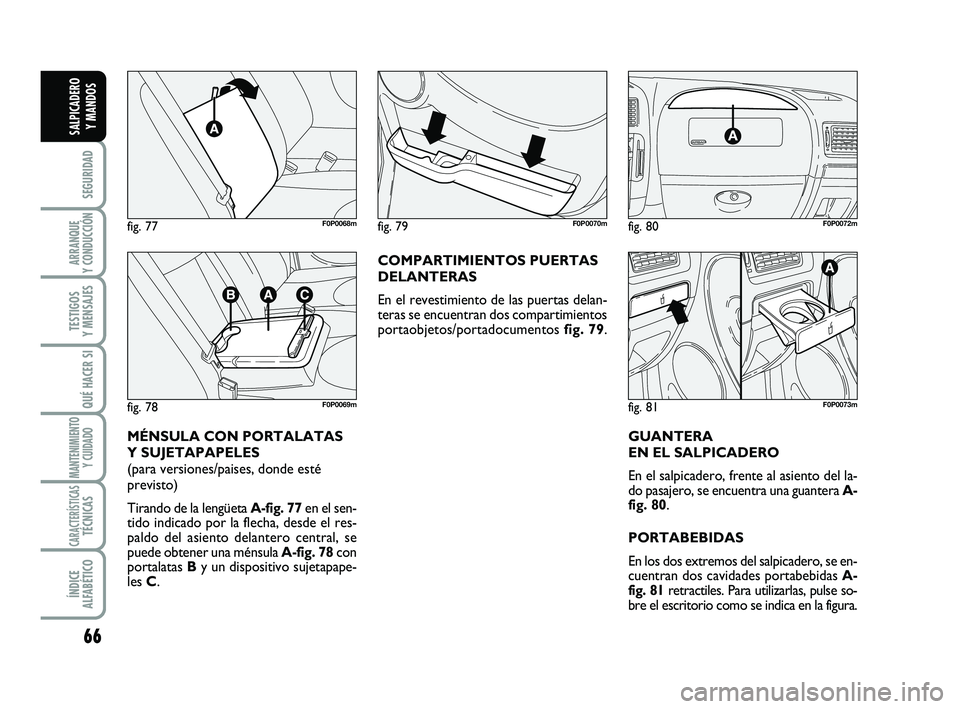 FIAT SCUDO 2013 Manual de Empleo y Cuidado (in Spanish) 66
SEGURIDAD
ARRANQUE
Y CONDUCCIÓN
TESTIGOS
Y MENSAJES
QUÉ HACER SI
MANTENIMIENTO
Y CUIDADO
CARACTERÍSTICASTÉCNICAS
ÍNDICE
ALFABÉTICO
SALPICADERO
Y MANDOS
MÉNSULA CON PORTALATAS
Y SUJETAPAP FIAT SCUDO 2013 Manual de Empleo y Cuidado (in Spanish) 66
SEGURIDAD
ARRANQUE
Y CONDUCCIÓN
TESTIGOS
Y MENSAJES
QUÉ HACER SI
MANTENIMIENTO
Y CUIDADO
CARACTERÍSTICASTÉCNICAS
ÍNDICE
ALFABÉTICO
SALPICADERO
Y MANDOS
MÉNSULA CON PORTALATAS
Y SUJETAPAP