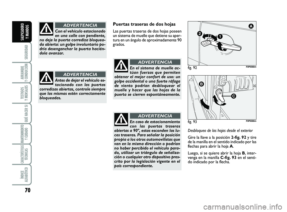 FIAT SCUDO 2013 Manual de Empleo y Cuidado (in Spanish) 70
SEGURIDAD
ARRANQUE
Y CONDUCCIÓN
TESTIGOS
Y MENSAJES
QUÉ HACER SI
MANTENIMIENTO
Y CUIDADO
CARACTERÍSTICASTÉCNICAS
ÍNDICE
ALFABÉTICO
SALPICADERO
Y MANDOS
Puertas traseras de dos hojas
Las p FIAT SCUDO 2013 Manual de Empleo y Cuidado (in Spanish) 70
SEGURIDAD
ARRANQUE
Y CONDUCCIÓN
TESTIGOS
Y MENSAJES
QUÉ HACER SI
MANTENIMIENTO
Y CUIDADO
CARACTERÍSTICASTÉCNICAS
ÍNDICE
ALFABÉTICO
SALPICADERO
Y MANDOS
Puertas traseras de dos hojas
Las p