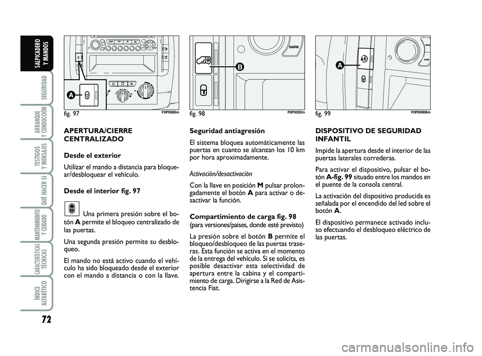 FIAT SCUDO 2013 Manual de Empleo y Cuidado (in Spanish) 72
SEGURIDAD
ARRANQUE
Y CONDUCCIÓN
TESTIGOS
Y MENSAJES
QUÉ HACER SI
MANTENIMIENTO
Y CUIDADO
CARACTERÍSTICASTÉCNICAS
ÍNDICE
ALFABÉTICO
SALPICADERO
Y MANDOS
fig. 99F0P00906mfig. 97F0P0085mfig. FIAT SCUDO 2013 Manual de Empleo y Cuidado (in Spanish) 72
SEGURIDAD
ARRANQUE
Y CONDUCCIÓN
TESTIGOS
Y MENSAJES
QUÉ HACER SI
MANTENIMIENTO
Y CUIDADO
CARACTERÍSTICASTÉCNICAS
ÍNDICE
ALFABÉTICO
SALPICADERO
Y MANDOS
fig. 99F0P00906mfig. 97F0P0085mfig.