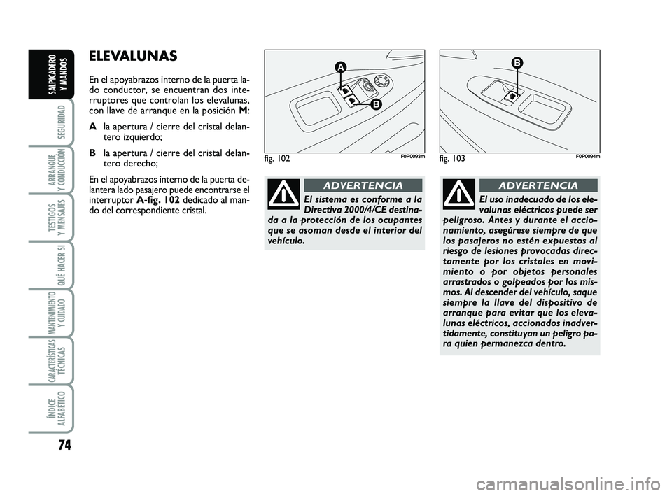 FIAT SCUDO 2013 Manual de Empleo y Cuidado (in Spanish) 74
SEGURIDAD
ARRANQUE
Y CONDUCCIÓN
TESTIGOS
Y MENSAJES
QUÉ HACER SI
MANTENIMIENTO
Y CUIDADO
CARACTERÍSTICASTÉCNICAS
ÍNDICE
ALFABÉTICO
SALPICADERO
Y MANDOS
ELEVALUNAS
En el apoyabrazos intern FIAT SCUDO 2013 Manual de Empleo y Cuidado (in Spanish) 74
SEGURIDAD
ARRANQUE
Y CONDUCCIÓN
TESTIGOS
Y MENSAJES
QUÉ HACER SI
MANTENIMIENTO
Y CUIDADO
CARACTERÍSTICASTÉCNICAS
ÍNDICE
ALFABÉTICO
SALPICADERO
Y MANDOS
ELEVALUNAS
En el apoyabrazos intern