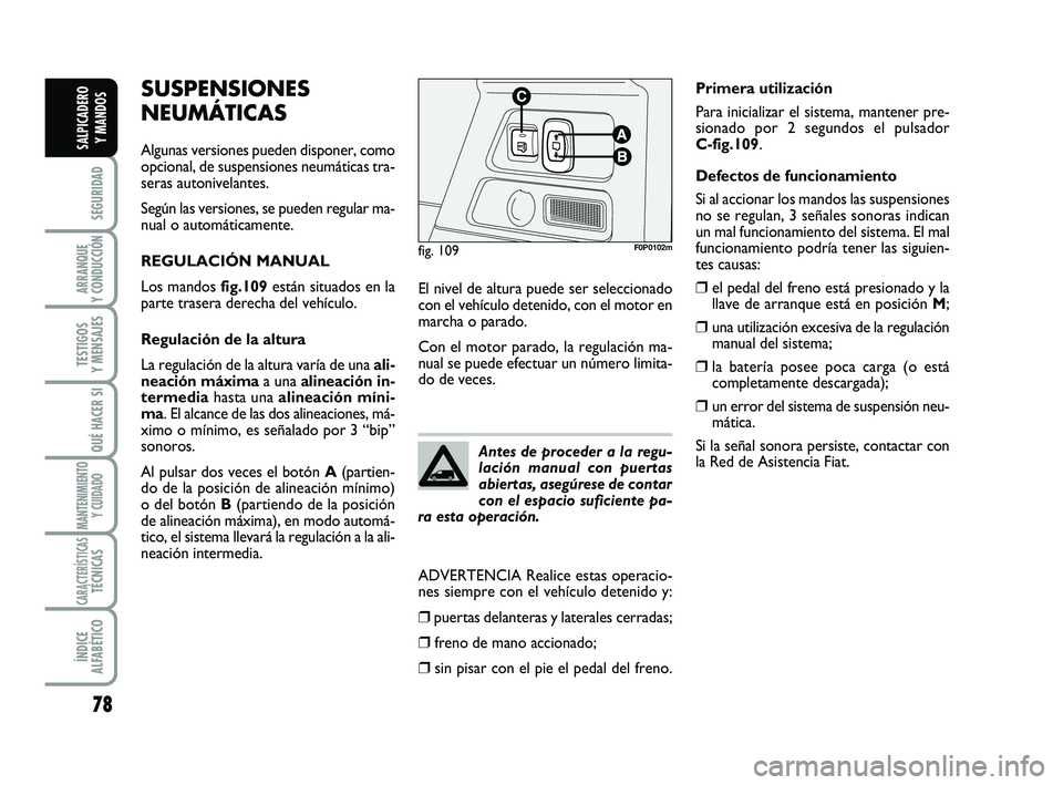 FIAT SCUDO 2013 Manual de Empleo y Cuidado (in Spanish) 78
SEGURIDAD
ARRANQUE
Y CONDUCCIÓN
TESTIGOS
Y MENSAJES
QUÉ HACER SI
MANTENIMIENTO
Y CUIDADO
CARACTERÍSTICASTÉCNICAS
ÍNDICE
ALFABÉTICO
SALPICADERO
Y MANDOS
SUSPENSIONES
NEUMÁTICAS
Algunas ve FIAT SCUDO 2013 Manual de Empleo y Cuidado (in Spanish) 78
SEGURIDAD
ARRANQUE
Y CONDUCCIÓN
TESTIGOS
Y MENSAJES
QUÉ HACER SI
MANTENIMIENTO
Y CUIDADO
CARACTERÍSTICASTÉCNICAS
ÍNDICE
ALFABÉTICO
SALPICADERO
Y MANDOS
SUSPENSIONES
NEUMÁTICAS
Algunas ve