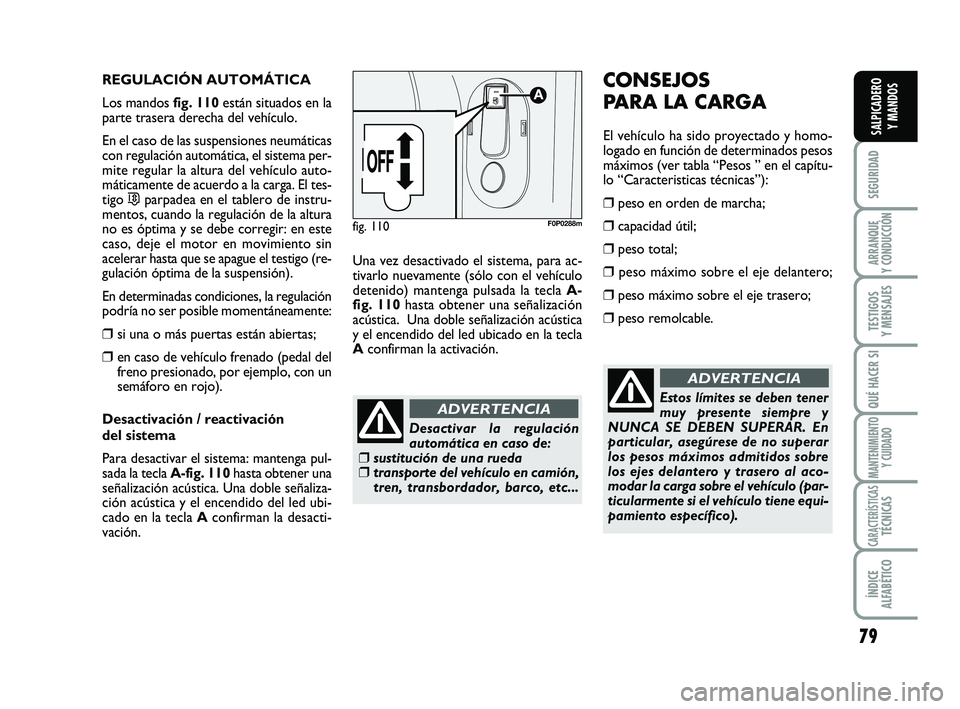 FIAT SCUDO 2013 Manual de Empleo y Cuidado (in Spanish) 79
SEGURIDAD
ARRANQUE
Y CONDUCCIÓN
TESTIGOS
Y MENSAJES
QUÉ HACER SI
MANTENIMIENTO
Y CUIDADO
CARACTERÍSTICASTÉCNICAS
ÍNDICE
ALFABÉTICO
SALPICADERO
Y MANDOS
REGULACIÓN AUTOMÁTICA
Los mandos FIAT SCUDO 2013 Manual de Empleo y Cuidado (in Spanish) 79
SEGURIDAD
ARRANQUE
Y CONDUCCIÓN
TESTIGOS
Y MENSAJES
QUÉ HACER SI
MANTENIMIENTO
Y CUIDADO
CARACTERÍSTICASTÉCNICAS
ÍNDICE
ALFABÉTICO
SALPICADERO
Y MANDOS
REGULACIÓN AUTOMÁTICA
Los mandos