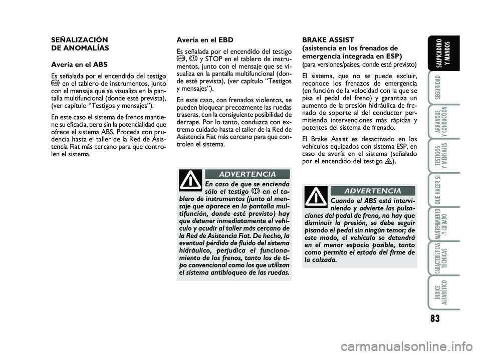 FIAT SCUDO 2013 Manual de Empleo y Cuidado (in Spanish) 83
SEGURIDAD
ARRANQUE
Y CONDUCCIÓN
TESTIGOS
Y MENSAJES
QUÉ HACER SI
MANTENIMIENTO
Y CUIDADO
CARACTERÍSTICASTÉCNICAS
ÍNDICE
ALFABÉTICO
SALPICADERO
Y MANDOS
SEÑALIZACIÓN
DE ANOMALÍAS
Aver FIAT SCUDO 2013 Manual de Empleo y Cuidado (in Spanish) 83
SEGURIDAD
ARRANQUE
Y CONDUCCIÓN
TESTIGOS
Y MENSAJES
QUÉ HACER SI
MANTENIMIENTO
Y CUIDADO
CARACTERÍSTICASTÉCNICAS
ÍNDICE
ALFABÉTICO
SALPICADERO
Y MANDOS
SEÑALIZACIÓN
DE ANOMALÍAS
Aver