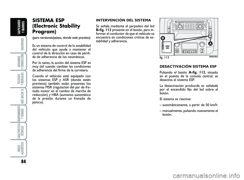 FIAT SCUDO 2013 Manual de Empleo y Cuidado (in Spanish) 84
SEGURIDAD
ARRANQUE
Y CONDUCCIÓN
TESTIGOS
Y MENSAJES
QUÉ HACER SI
MANTENIMIENTO
Y CUIDADO
CARACTERÍSTICASTÉCNICAS
ÍNDICE
ALFABÉTICO
SALPICADERO
Y MANDOS
fig. 113F0F0104m
SISTEMA ESP
(Elec FIAT SCUDO 2013 Manual de Empleo y Cuidado (in Spanish) 84
SEGURIDAD
ARRANQUE
Y CONDUCCIÓN
TESTIGOS
Y MENSAJES
QUÉ HACER SI
MANTENIMIENTO
Y CUIDADO
CARACTERÍSTICASTÉCNICAS
ÍNDICE
ALFABÉTICO
SALPICADERO
Y MANDOS
fig. 113F0F0104m
SISTEMA ESP
(Elec