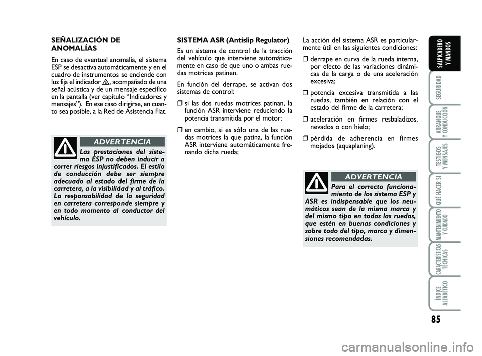 FIAT SCUDO 2013 Manual de Empleo y Cuidado (in Spanish) 85
SEGURIDAD
ARRANQUE
Y CONDUCCIÓN
TESTIGOS
Y MENSAJES
QUÉ HACER SI
MANTENIMIENTO
Y CUIDADO
CARACTERÍSTICASTÉCNICAS
ÍNDICE
ALFABÉTICO
SALPICADERO
Y MANDOS
Para el correcto funciona-
miento d FIAT SCUDO 2013 Manual de Empleo y Cuidado (in Spanish) 85
SEGURIDAD
ARRANQUE
Y CONDUCCIÓN
TESTIGOS
Y MENSAJES
QUÉ HACER SI
MANTENIMIENTO
Y CUIDADO
CARACTERÍSTICASTÉCNICAS
ÍNDICE
ALFABÉTICO
SALPICADERO
Y MANDOS
Para el correcto funciona-
miento d