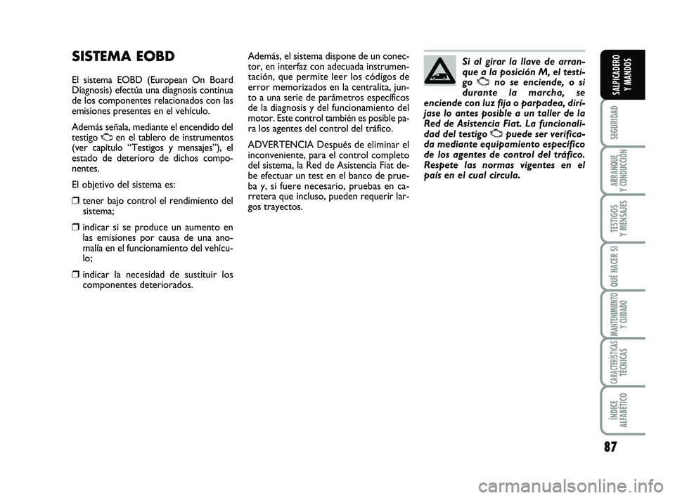 FIAT SCUDO 2013 Manual de Empleo y Cuidado (in Spanish) 87
SEGURIDAD
ARRANQUE
Y CONDUCCIÓN
TESTIGOS
Y MENSAJES
QUÉ HACER SI
MANTENIMIENTO
Y CUIDADO
CARACTERÍSTICASTÉCNICAS
ÍNDICE
ALFABÉTICO
SALPICADERO
Y MANDOS
SISTEMA EOBD
El sistema EOBD (Europ FIAT SCUDO 2013 Manual de Empleo y Cuidado (in Spanish) 87
SEGURIDAD
ARRANQUE
Y CONDUCCIÓN
TESTIGOS
Y MENSAJES
QUÉ HACER SI
MANTENIMIENTO
Y CUIDADO
CARACTERÍSTICASTÉCNICAS
ÍNDICE
ALFABÉTICO
SALPICADERO
Y MANDOS
SISTEMA EOBD
El sistema EOBD (Europ