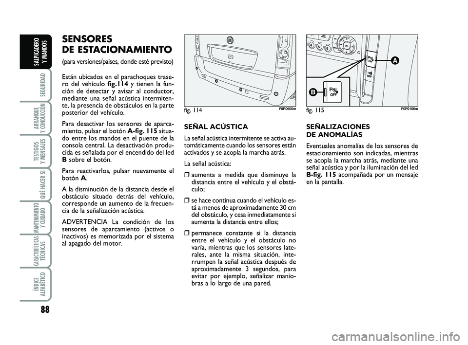 FIAT SCUDO 2013 Manual de Empleo y Cuidado (in Spanish) 88
SEGURIDAD
ARRANQUE
Y CONDUCCIÓN
TESTIGOS
Y MENSAJES
QUÉ HACER SI
MANTENIMIENTO
Y CUIDADO
CARACTERÍSTICASTÉCNICAS
ÍNDICE
ALFABÉTICO
SALPICADERO
Y MANDOS
SENSORES
DE ESTACIONAMIENTO
(para FIAT SCUDO 2013 Manual de Empleo y Cuidado (in Spanish) 88
SEGURIDAD
ARRANQUE
Y CONDUCCIÓN
TESTIGOS
Y MENSAJES
QUÉ HACER SI
MANTENIMIENTO
Y CUIDADO
CARACTERÍSTICASTÉCNICAS
ÍNDICE
ALFABÉTICO
SALPICADERO
Y MANDOS
SENSORES
DE ESTACIONAMIENTO
(para