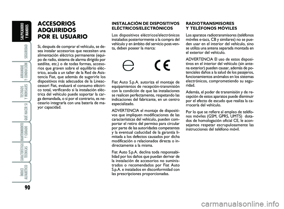 FIAT SCUDO 2013 Manual de Empleo y Cuidado (in Spanish) 90
SEGURIDAD
ARRANQUE
Y CONDUCCIÓN
TESTIGOS
Y MENSAJES
QUÉ HACER SI
MANTENIMIENTO
Y CUIDADO
CARACTERÍSTICASTÉCNICAS
ÍNDICE
ALFABÉTICO
SALPICADERO
Y MANDOS
RADIOTRANSMISORES
Y TELÉFONOS MÓV FIAT SCUDO 2013 Manual de Empleo y Cuidado (in Spanish) 90
SEGURIDAD
ARRANQUE
Y CONDUCCIÓN
TESTIGOS
Y MENSAJES
QUÉ HACER SI
MANTENIMIENTO
Y CUIDADO
CARACTERÍSTICASTÉCNICAS
ÍNDICE
ALFABÉTICO
SALPICADERO
Y MANDOS
RADIOTRANSMISORES
Y TELÉFONOS MÓV