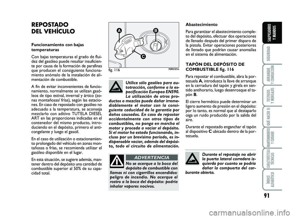 FIAT SCUDO 2013 Manual de Empleo y Cuidado (in Spanish) 91
SEGURIDAD
ARRANQUE
Y CONDUCCIÓN
TESTIGOS
Y MENSAJES
QUÉ HACER SI
MANTENIMIENTO
Y CUIDADO
CARACTERÍSTICASTÉCNICAS
ÍNDICE
ALFABÉTICO
SALPICADERO
Y MANDOS
Abastecimiento
Para garantizar el a FIAT SCUDO 2013 Manual de Empleo y Cuidado (in Spanish) 91
SEGURIDAD
ARRANQUE
Y CONDUCCIÓN
TESTIGOS
Y MENSAJES
QUÉ HACER SI
MANTENIMIENTO
Y CUIDADO
CARACTERÍSTICASTÉCNICAS
ÍNDICE
ALFABÉTICO
SALPICADERO
Y MANDOS
Abastecimiento
Para garantizar el a