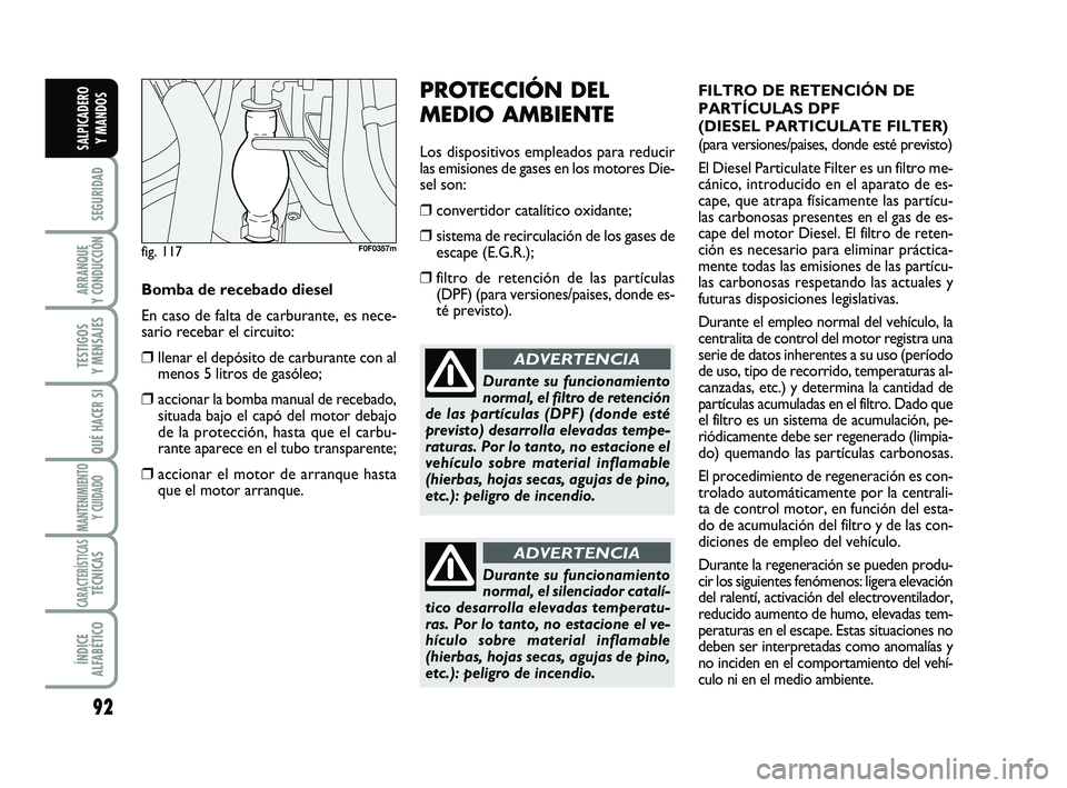 FIAT SCUDO 2013 Manual de Empleo y Cuidado (in Spanish) 92
SEGURIDAD
ARRANQUE
Y CONDUCCIÓN
TESTIGOS
Y MENSAJES
QUÉ HACER SI
MANTENIMIENTO
Y CUIDADO
CARACTERÍSTICASTÉCNICAS
ÍNDICE
ALFABÉTICO
SALPICADERO
Y MANDOS
PROTECCIÓN DEL
MEDIO AMBIENTE
Los FIAT SCUDO 2013 Manual de Empleo y Cuidado (in Spanish) 92
SEGURIDAD
ARRANQUE
Y CONDUCCIÓN
TESTIGOS
Y MENSAJES
QUÉ HACER SI
MANTENIMIENTO
Y CUIDADO
CARACTERÍSTICASTÉCNICAS
ÍNDICE
ALFABÉTICO
SALPICADERO
Y MANDOS
PROTECCIÓN DEL
MEDIO AMBIENTE
Los