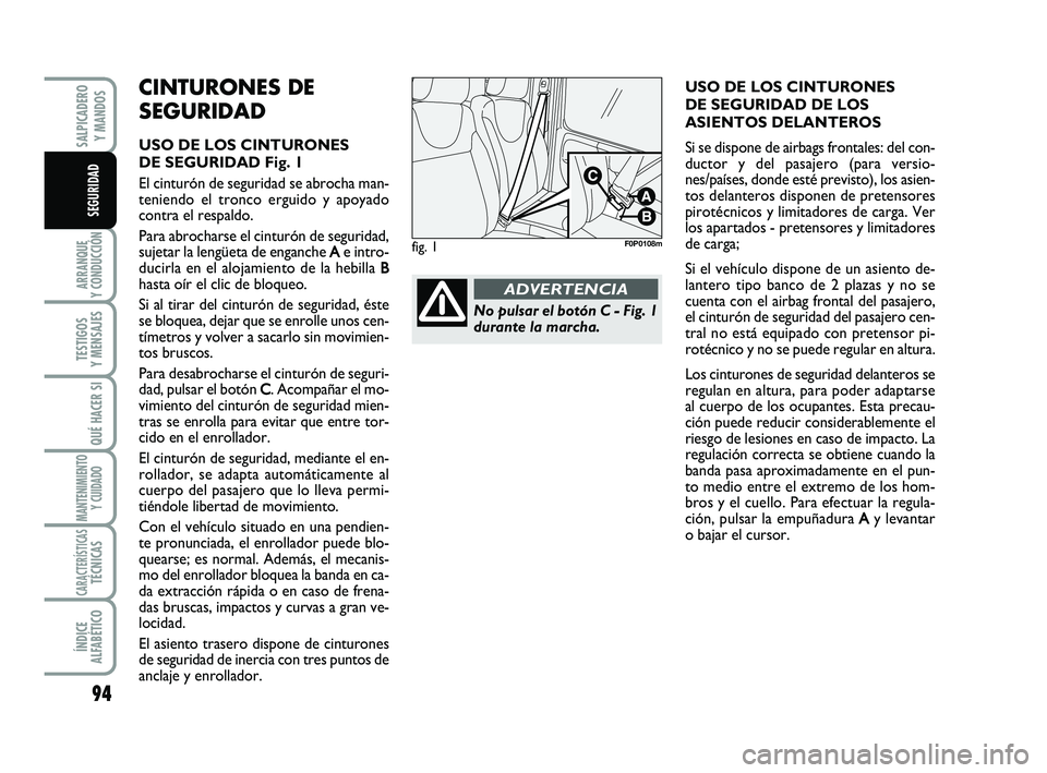 FIAT SCUDO 2013 Manual de Empleo y Cuidado (in Spanish) 94
ARRANQUE
Y CONDUCCIÓN
TESTIGOS
Y MENSAJES
QUÉ HACER SI
MANTENIMIENTO
Y CUIDADO
CARACTERÍSTICASTÉCNICAS
ÍNDICE
ALFABÉTICO
SALPICADERO
Y MANDOS
SEGURIDAD
CINTURONES DE
SEGURIDAD
USO DE LOS FIAT SCUDO 2013 Manual de Empleo y Cuidado (in Spanish) 94
ARRANQUE
Y CONDUCCIÓN
TESTIGOS
Y MENSAJES
QUÉ HACER SI
MANTENIMIENTO
Y CUIDADO
CARACTERÍSTICASTÉCNICAS
ÍNDICE
ALFABÉTICO
SALPICADERO
Y MANDOS
SEGURIDAD
CINTURONES DE
SEGURIDAD
USO DE LOS