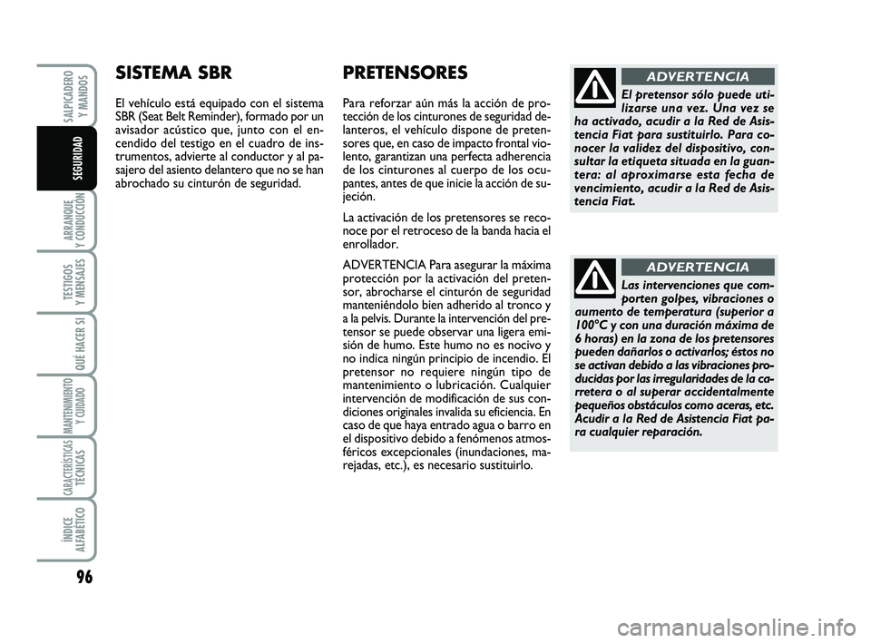 FIAT SCUDO 2013 Manual de Empleo y Cuidado (in Spanish) 96
ARRANQUE
Y CONDUCCIÓN
TESTIGOS
Y MENSAJES
QUÉ HACER SI
MANTENIMIENTO
Y CUIDADO
CARACTERÍSTICASTÉCNICAS
ÍNDICE
ALFABÉTICO
SALPICADERO
Y MANDOS
SEGURIDAD
Las intervenciones que com-
porten FIAT SCUDO 2013 Manual de Empleo y Cuidado (in Spanish) 96
ARRANQUE
Y CONDUCCIÓN
TESTIGOS
Y MENSAJES
QUÉ HACER SI
MANTENIMIENTO
Y CUIDADO
CARACTERÍSTICASTÉCNICAS
ÍNDICE
ALFABÉTICO
SALPICADERO
Y MANDOS
SEGURIDAD
Las intervenciones que com-
porten