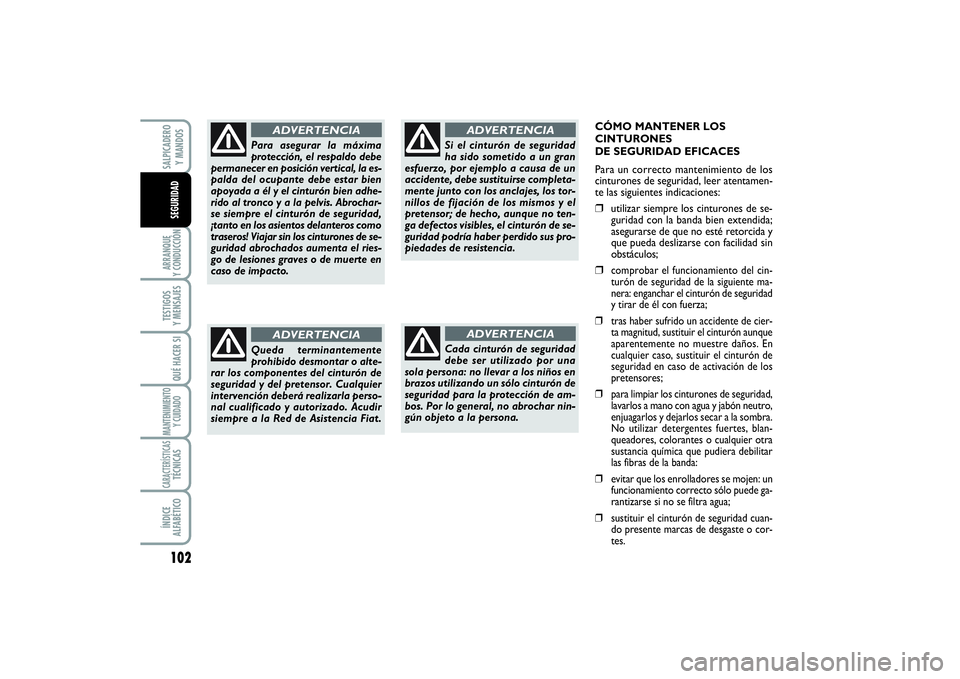 FIAT SCUDO 2014  Manual de Empleo y Cuidado (in Spanish) 102ARRANQUE 
Y CONDUCCIÓNTESTIGOS 
Y MENSAJESQUÉ HACER SIMANTENIMIENTO
Y CUIDADOCARACTERÍSTICASTÉCNICASÍNDICE 
ALFABÉTICOSALPICADERO 
Y MANDOSSEGURIDAD
CÓMO MANTENER LOS
CINTURONES 
DE SEGURIDA