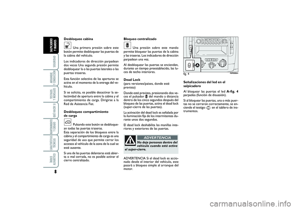 FIAT SCUDO 2014 Manual de Empleo y Cuidado (in Spanish) 8SEGURIDADARRANQUE
Y CONDUCCIÓNTESTIGOS
Y MENSAJESQUÉ HACER SIMANTENIMIENTO
Y CUIDADOCARACTERÍSTICASTÉCNICASÍNDICE
ALFABÉTICOSALPICADERO
Y MANDOS
Bloqueo centralizado
Una presión sobre este FIAT SCUDO 2014 Manual de Empleo y Cuidado (in Spanish) 8SEGURIDADARRANQUE
Y CONDUCCIÓNTESTIGOS
Y MENSAJESQUÉ HACER SIMANTENIMIENTO
Y CUIDADOCARACTERÍSTICASTÉCNICASÍNDICE
ALFABÉTICOSALPICADERO
Y MANDOS
Bloqueo centralizado
Una presión sobre este