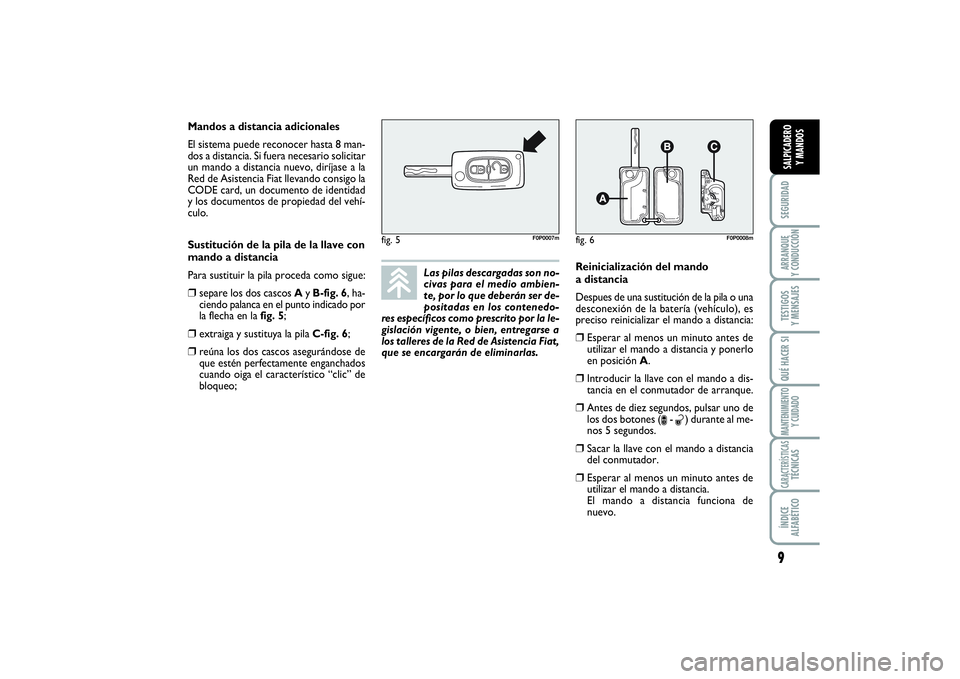 FIAT SCUDO 2014 Manual de Empleo y Cuidado (in Spanish) 9SEGURIDADARRANQUE
Y CONDUCCIÓNTESTIGOS
Y MENSAJESQUÉ HACER SIMANTENIMIENTO
Y CUIDADOCARACTERÍSTICASTÉCNICASÍNDICE
ALFABÉTICOSALPICADERO
Y MANDOS
Las pilas descargadas son no-
civas para el FIAT SCUDO 2014 Manual de Empleo y Cuidado (in Spanish) 9SEGURIDADARRANQUE
Y CONDUCCIÓNTESTIGOS
Y MENSAJESQUÉ HACER SIMANTENIMIENTO
Y CUIDADOCARACTERÍSTICASTÉCNICASÍNDICE
ALFABÉTICOSALPICADERO
Y MANDOS
Las pilas descargadas son no-
civas para el