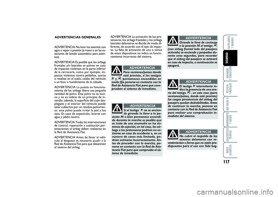 FIAT SCUDO 2014  Manual de Empleo y Cuidado (in Spanish) 117
ARRANQUE 
Y CONDUCCIÓNTESTIGOS 
Y MENSAJESQUÉ HACER SIMANTENIMIENTO
Y CUIDADOCARACTERÍSTICASTÉCNICASÍNDICE 
ALFABÉTICOSALPICADERO 
Y MANDOSSEGURIDAD
ADVERTENCIAS GENERALES
Si el testigo 
¬n