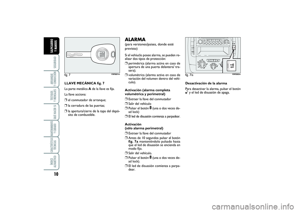 FIAT SCUDO 2014 Manual de Empleo y Cuidado (in Spanish) 10SEGURIDADARRANQUE
Y CONDUCCIÓNTESTIGOS
Y MENSAJESQUÉ HACER SIMANTENIMIENTO
Y CUIDADOCARACTERÍSTICASTÉCNICASÍNDICE
ALFABÉTICOSALPICADERO
Y MANDOS
LLAVE MECÁNICA fig. 7
La parte metálica A FIAT SCUDO 2014 Manual de Empleo y Cuidado (in Spanish) 10SEGURIDADARRANQUE
Y CONDUCCIÓNTESTIGOS
Y MENSAJESQUÉ HACER SIMANTENIMIENTO
Y CUIDADOCARACTERÍSTICASTÉCNICASÍNDICE
ALFABÉTICOSALPICADERO
Y MANDOS
LLAVE MECÁNICA fig. 7
La parte metálica A