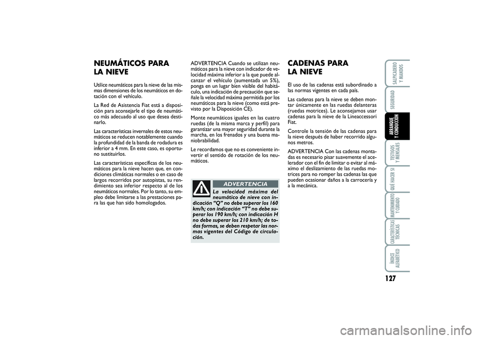 FIAT SCUDO 2014  Manual de Empleo y Cuidado (in Spanish) 127
SEGURIDADTESTIGOS 
Y MENSAJESQUÉ HACER SIMANTENIMIENTO
Y CUIDADOCARACTERÍSTICASTÉCNICASÍNDICE 
ALFABÉTICOSALPICADERO 
Y MANDOSARRANQUE 
Y CONDUCCIÓN
ADVERTENCIA Cuando se utilizan neu-
máti