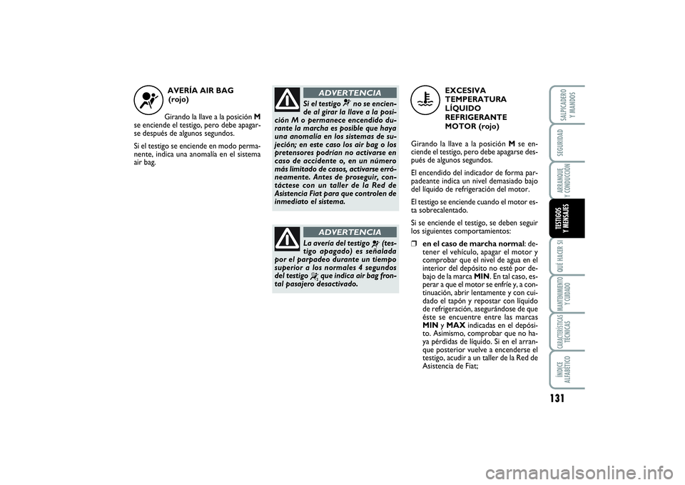 FIAT SCUDO 2014  Manual de Empleo y Cuidado (in Spanish) 131
SEGURIDADARRANQUE 
Y CONDUCCIÓNQUÉ HACER SIMANTENIMIENTO
Y CUIDADOCARACTERÍSTICASTÉCNICASÍNDICE 
ALFABÉTICOSALPICADERO 
Y MANDOSTESTIGOS 
Y MENSAJES
AVERÍA AIR BAG 
(rojo)
Girando la llave 