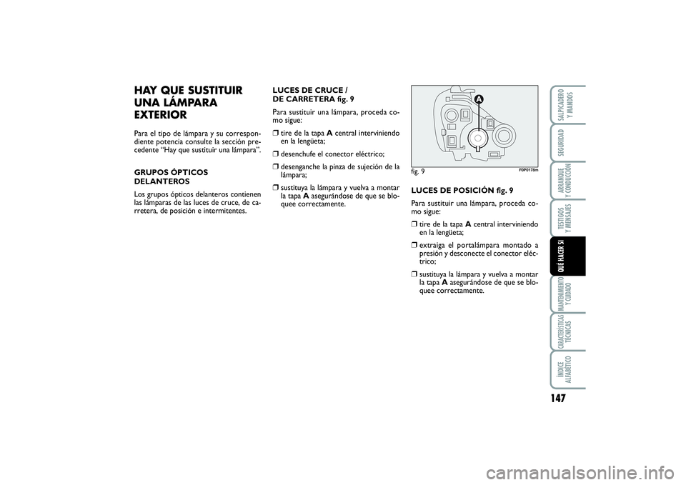 FIAT SCUDO 2014  Manual de Empleo y Cuidado (in Spanish) 147
SEGURIDADARRANQUE 
Y CONDUCCIÓNTESTIGOS 
Y MENSAJESMANTENIMIENTO
Y CUIDADOCARACTERÍSTICASTÉCNICASÍNDICE 
ALFABÉTICOSALPICADERO 
Y MANDOSQUÉ HACER SI
HAY QUE SUSTITUIR
UNA LÁMPARA
EXTERIORPa