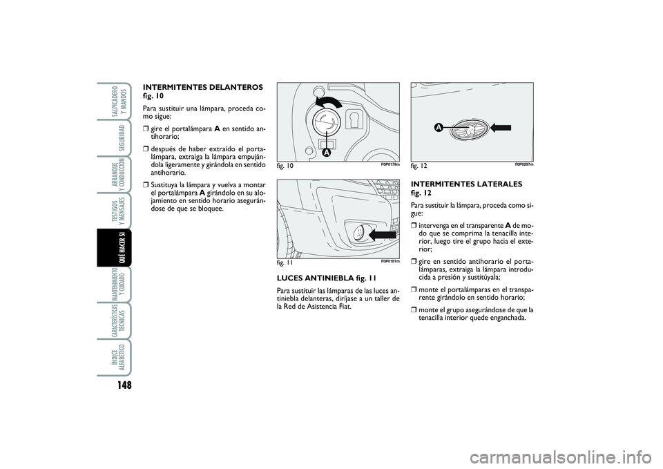 FIAT SCUDO 2014  Manual de Empleo y Cuidado (in Spanish) 148SEGURIDADARRANQUE 
Y CONDUCCIÓNTESTIGOS 
Y MENSAJESMANTENIMIENTO
Y CUIDADOCARACTERÍSTICASTÉCNICASÍNDICE 
ALFABÉTICOSALPICADERO 
Y MANDOSQUÉ HACER SI
INTERMITENTES DELANTEROS
fig. 10
Para sust
