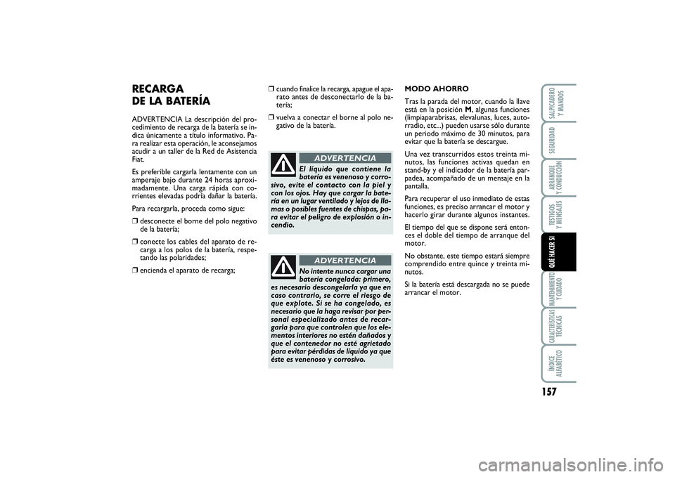 FIAT SCUDO 2014  Manual de Empleo y Cuidado (in Spanish) 157
SEGURIDADARRANQUE 
Y CONDUCCIÓNTESTIGOS 
Y MENSAJESMANTENIMIENTO
Y CUIDADOCARACTERÍSTICASTÉCNICASÍNDICE 
ALFABÉTICOSALPICADERO 
Y MANDOSQUÉ HACER SI
RECARGA 
DE LA BATERÍAADVERTENCIA La des