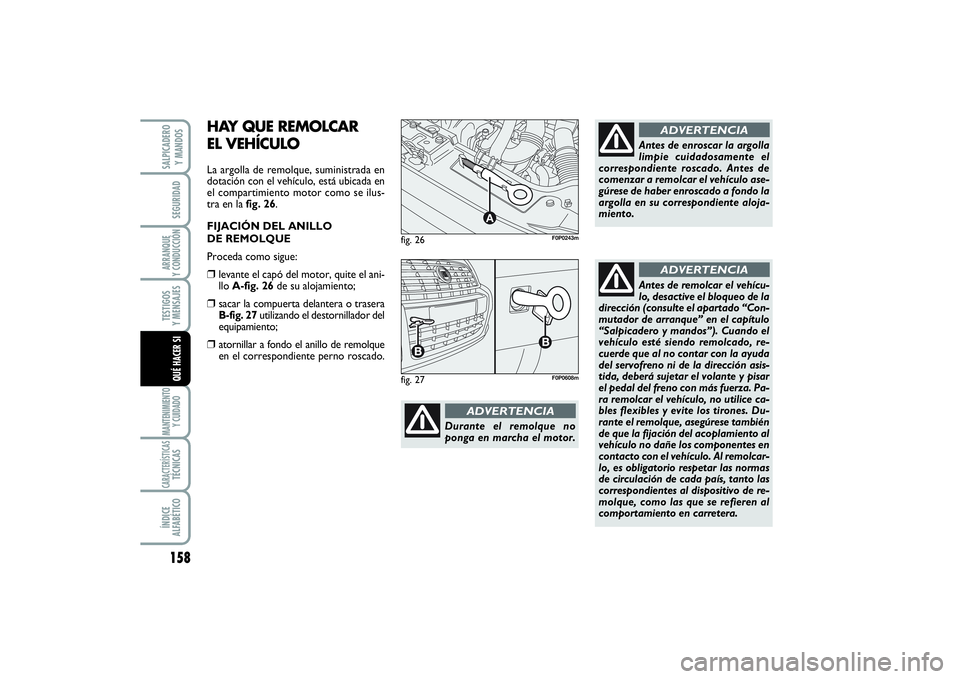 FIAT SCUDO 2014  Manual de Empleo y Cuidado (in Spanish) 158SEGURIDADARRANQUE 
Y CONDUCCIÓNTESTIGOS 
Y MENSAJESMANTENIMIENTO
Y CUIDADOCARACTERÍSTICASTÉCNICASÍNDICE 
ALFABÉTICOSALPICADERO 
Y MANDOSQUÉ HACER SI
Durante el remolque no
ponga en marcha el 