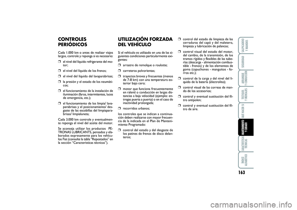 FIAT SCUDO 2014  Manual de Empleo y Cuidado (in Spanish) 163
SEGURIDADARRANQUE 
Y CONDUCCIÓNTESTIGOS 
Y MENSAJESCARACTERÍSTICASTÉCNICASÍNDICE 
ALFABÉTICOSALPICADERO 
Y MANDOSQUÉ HACER SIMANTENIMIENTO
Y CUIDADO
UTILIZACIÓN FORZADA
DEL VEHÍCULOSi el v