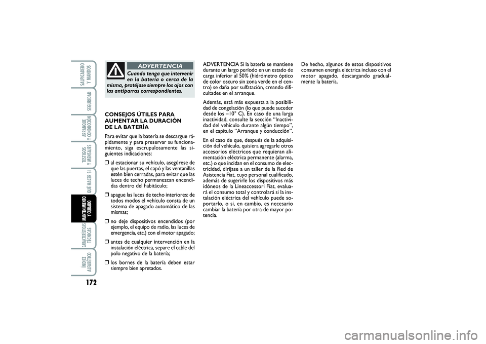 FIAT SCUDO 2014  Manual de Empleo y Cuidado (in Spanish) 172SEGURIDADARRANQUE 
Y CONDUCCIÓNTESTIGOS 
Y MENSAJESCARACTERÍSTICASTÉCNICASÍNDICE 
ALFABÉTICOSALPICADERO 
Y MANDOS
QUÉ HACER SIMANTENIMIENTO
Y CUIDADO
ADVERTENCIA Si la batería se mantiene
du
