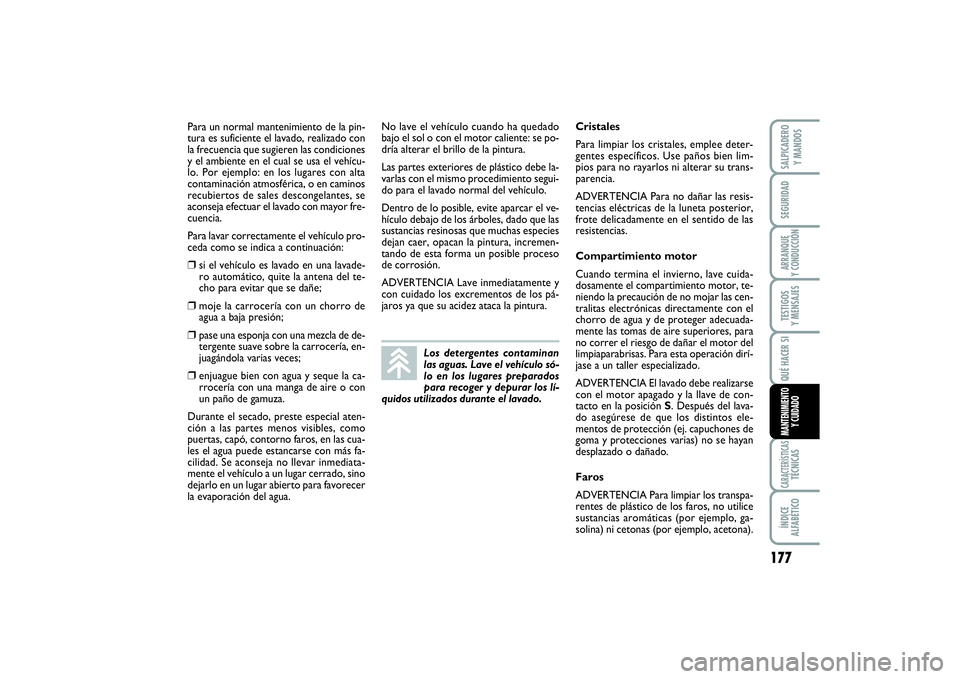 FIAT SCUDO 2014  Manual de Empleo y Cuidado (in Spanish) 177
SEGURIDADARRANQUE 
Y CONDUCCIÓNTESTIGOS 
Y MENSAJESCARACTERÍSTICASTÉCNICASÍNDICE 
ALFABÉTICOSALPICADERO 
Y MANDOSQUÉ HACER SIMANTENIMIENTO
Y CUIDADO
Para un normal mantenimiento de la pin-
t
