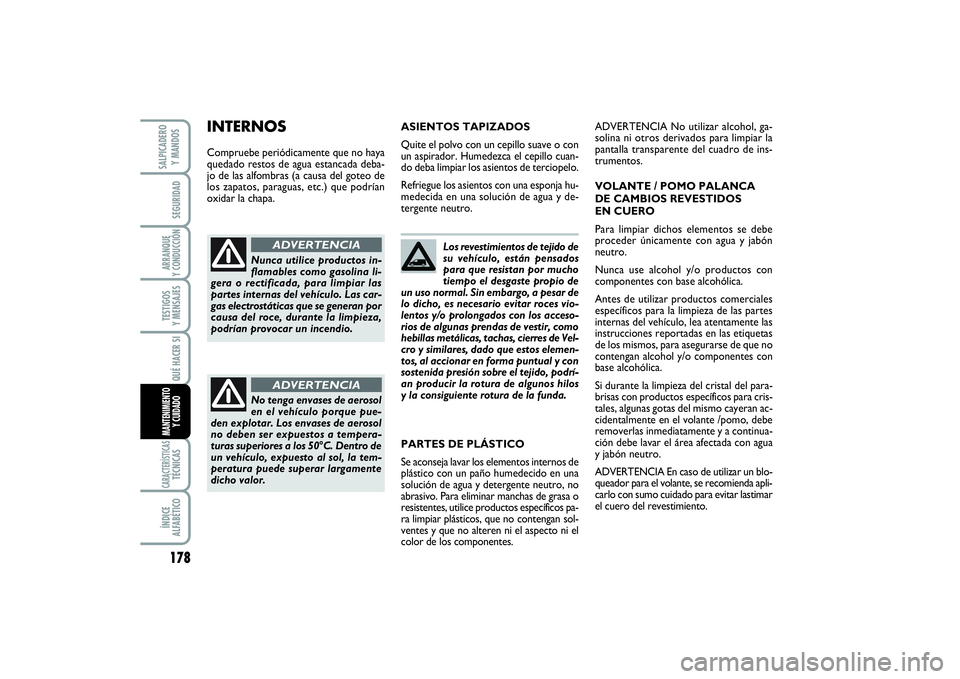 FIAT SCUDO 2014  Manual de Empleo y Cuidado (in Spanish) 178SEGURIDADARRANQUE 
Y CONDUCCIÓNTESTIGOS 
Y MENSAJESCARACTERÍSTICASTÉCNICASÍNDICE 
ALFABÉTICOSALPICADERO 
Y MANDOS
QUÉ HACER SIMANTENIMIENTO
Y CUIDADO
Los revestimientos de tejido de
su vehíc