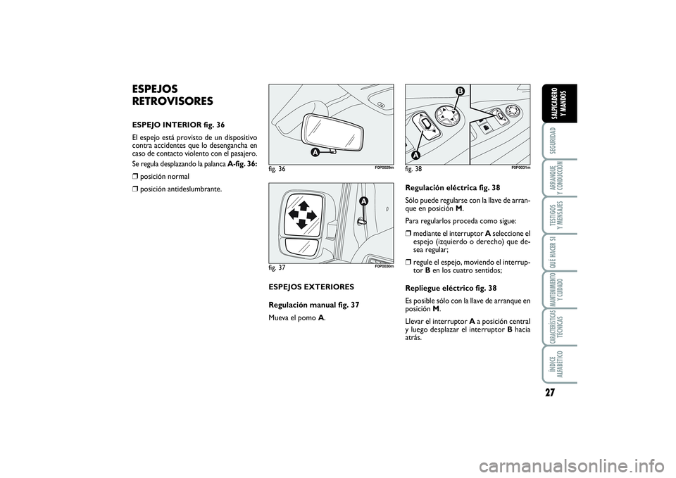 FIAT SCUDO 2014  Manual de Empleo y Cuidado (in Spanish) 27
SEGURIDADARRANQUE 
Y CONDUCCIÓNTESTIGOS 
Y MENSAJESQUÉ HACER SIMANTENIMIENTO
Y CUIDADOCARACTERÍSTICASTÉCNICASÍNDICE 
ALFABÉTICOSALPICADERO 
Y MANDOS
ESPEJOS
RETROVISORESESPEJO INTERIOR fig. 3