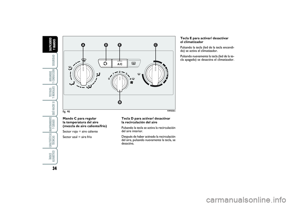 FIAT SCUDO 2014  Manual de Empleo y Cuidado (in Spanish) 34SEGURIDADARRANQUE 
Y CONDUCCIÓNTESTIGOS 
Y MENSAJESQUÉ HACER SIMANTENIMIENTO
Y CUIDADOCARACTERÍSTICASTÉCNICASÍNDICE 
ALFABÉTICOSALPICADERO 
Y MANDOS
Mando C para regular 
la temperatura del ai