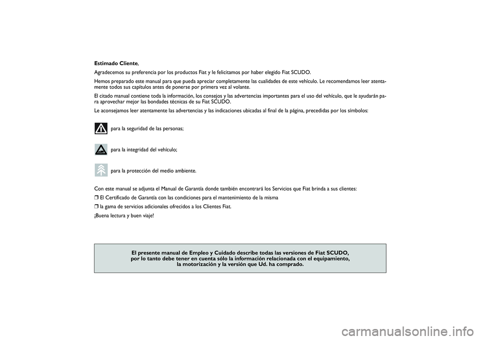 FIAT SCUDO 2014 Manual de Empleo y Cuidado (in Spanish) Estimado Cliente,
Agradecemos su preferencia por los productos Fiat y le felicitamos por haber elegido Fiat SCUDO.
Hemos preparado este manual para que pueda apreciar completamente las cualidades de FIAT SCUDO 2014 Manual de Empleo y Cuidado (in Spanish) Estimado Cliente,
Agradecemos su preferencia por los productos Fiat y le felicitamos por haber elegido Fiat SCUDO.
Hemos preparado este manual para que pueda apreciar completamente las cualidades de