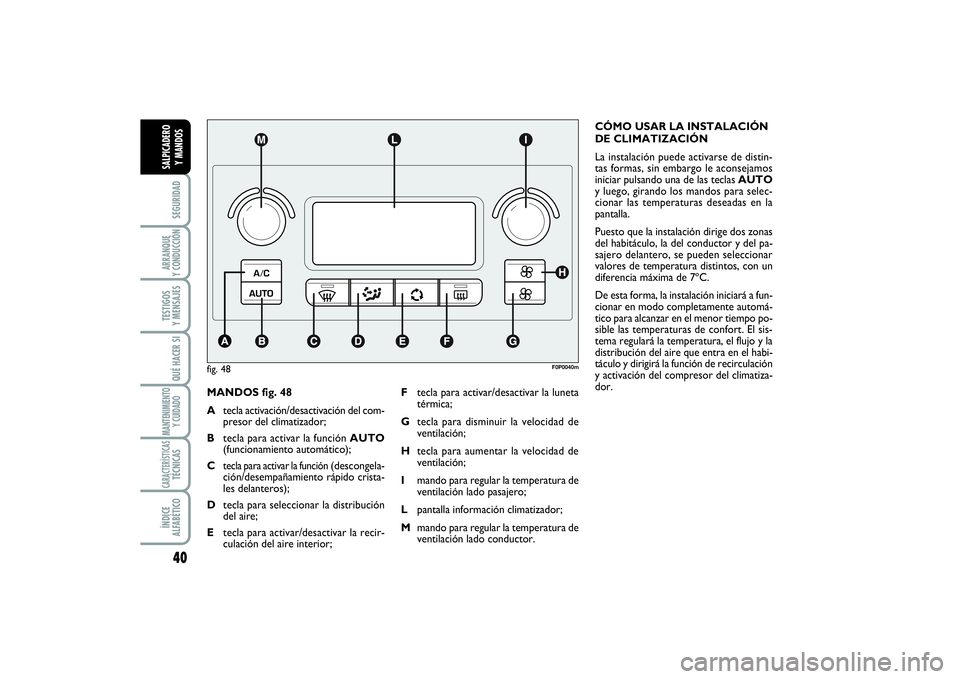 FIAT SCUDO 2014  Manual de Empleo y Cuidado (in Spanish) 40SEGURIDADARRANQUE 
Y CONDUCCIÓNTESTIGOS 
Y MENSAJESQUÉ HACER SIMANTENIMIENTO
Y CUIDADOCARACTERÍSTICASTÉCNICASÍNDICE 
ALFABÉTICOSALPICADERO 
Y MANDOS
MANDOS fig. 48
Atecla activación/desactiva