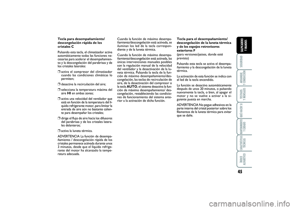 FIAT SCUDO 2014  Manual de Empleo y Cuidado (in Spanish) 45
SEGURIDADARRANQUE 
Y CONDUCCIÓNTESTIGOS 
Y MENSAJESQUÉ HACER SIMANTENIMIENTO
Y CUIDADOCARACTERÍSTICASTÉCNICASÍNDICE 
ALFABÉTICOSALPICADERO 
Y MANDOS
Tecla para desempañamiento/
descongelaci