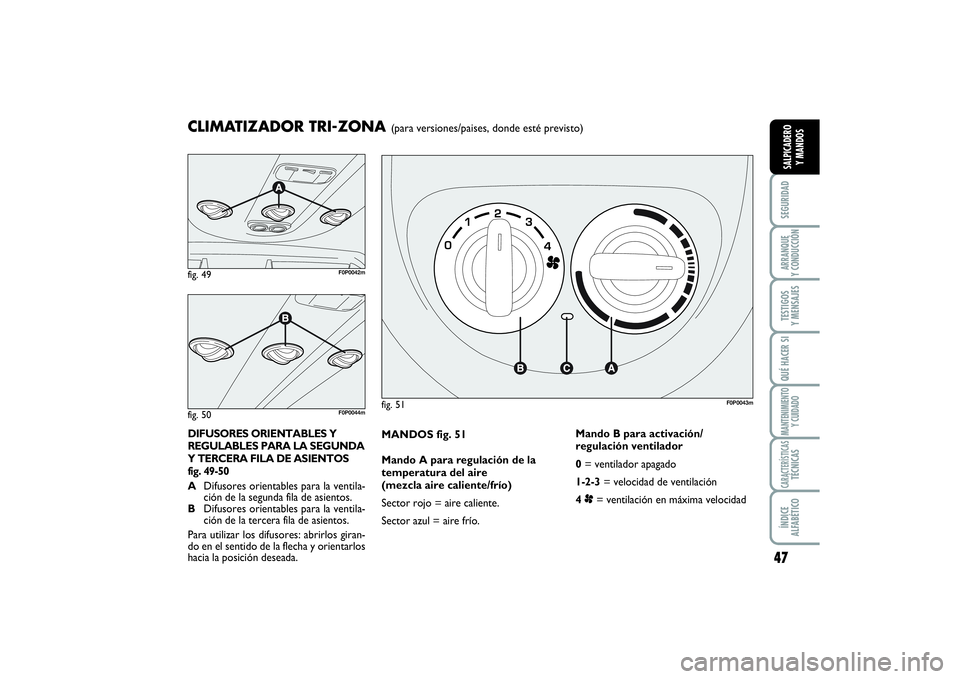 FIAT SCUDO 2014  Manual de Empleo y Cuidado (in Spanish) 47
SEGURIDADARRANQUE 
Y CONDUCCIÓNTESTIGOS 
Y MENSAJESQUÉ HACER SIMANTENIMIENTO
Y CUIDADOCARACTERÍSTICASTÉCNICASÍNDICE 
ALFABÉTICOSALPICADERO 
Y MANDOS
MANDOS fig. 51
Mando A para regulación de