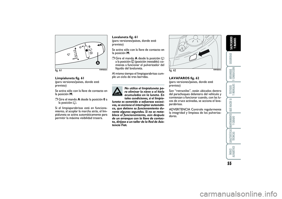 FIAT SCUDO 2014  Manual de Empleo y Cuidado (in Spanish) 55
SEGURIDADARRANQUE 
Y CONDUCCIÓNTESTIGOS 
Y MENSAJESQUÉ HACER SIMANTENIMIENTO
Y CUIDADOCARACTERÍSTICASTÉCNICASÍNDICE 
ALFABÉTICOSALPICADERO 
Y MANDOS
Limpialuneta fig. 61
(para versiones/paise