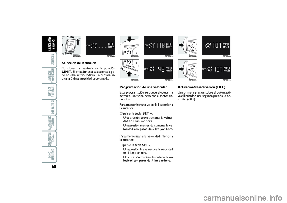 FIAT SCUDO 2014  Manual de Empleo y Cuidado (in Spanish) 60SEGURIDADARRANQUE 
Y CONDUCCIÓNTESTIGOS 
Y MENSAJESQUÉ HACER SIMANTENIMIENTO
Y CUIDADOCARACTERÍSTICASTÉCNICASÍNDICE 
ALFABÉTICOSALPICADERO 
Y MANDOS
F0P0343m F0P0338m
F0P0330mF0P0332m
F0P0344m