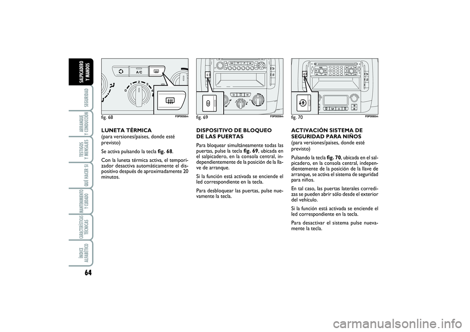 FIAT SCUDO 2014  Manual de Empleo y Cuidado (in Spanish) 64SEGURIDADARRANQUE 
Y CONDUCCIÓNTESTIGOS 
Y MENSAJESQUÉ HACER SIMANTENIMIENTO
Y CUIDADOCARACTERÍSTICASTÉCNICASÍNDICE 
ALFABÉTICOSALPICADERO 
Y MANDOS
LUNETA TÉRMICA
(para versiones/paises, don