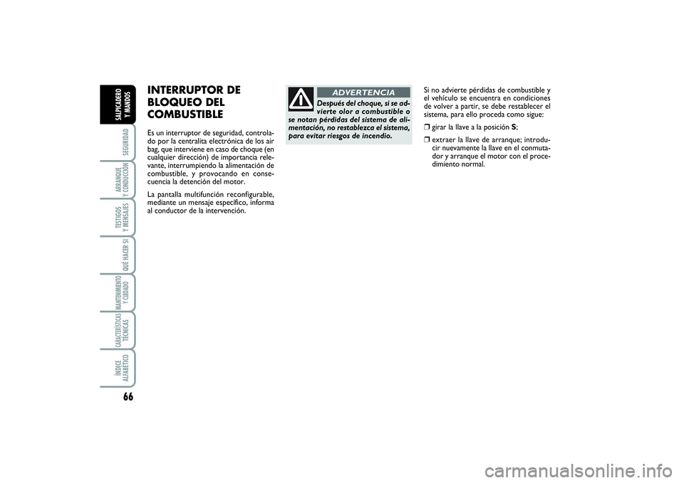 FIAT SCUDO 2014  Manual de Empleo y Cuidado (in Spanish) 66SEGURIDADARRANQUE 
Y CONDUCCIÓNTESTIGOS 
Y MENSAJESQUÉ HACER SIMANTENIMIENTO
Y CUIDADOCARACTERÍSTICASTÉCNICASÍNDICE 
ALFABÉTICOSALPICADERO 
Y MANDOS
Si no advierte pérdidas de combustible y
e